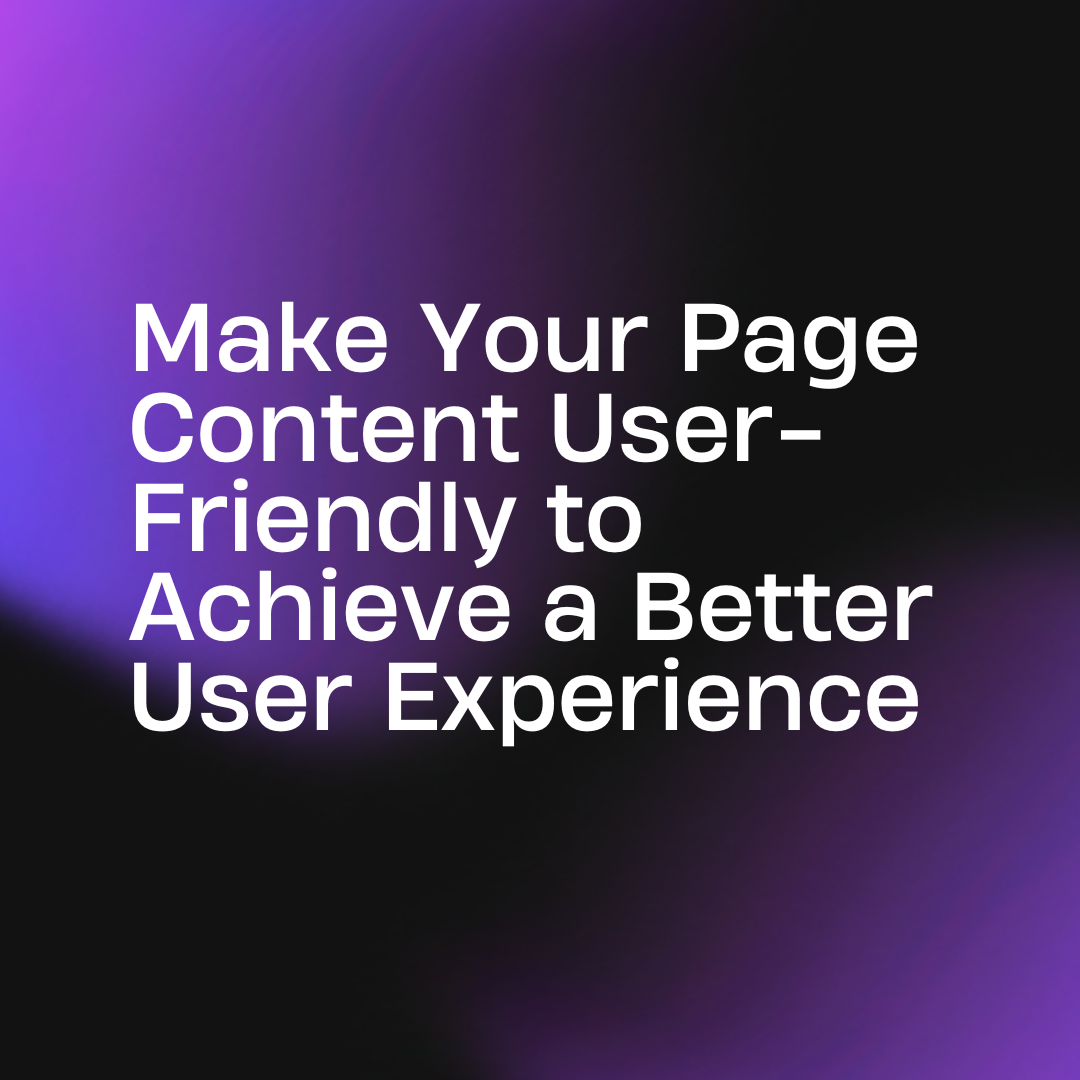 Make Your Page Content User-Friendly to Achieve a Better User Experience